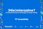 Konferencja: (Nie)mierzalne? O monitorowaniu strategii rozwoju miast – 17 września 2024 r.