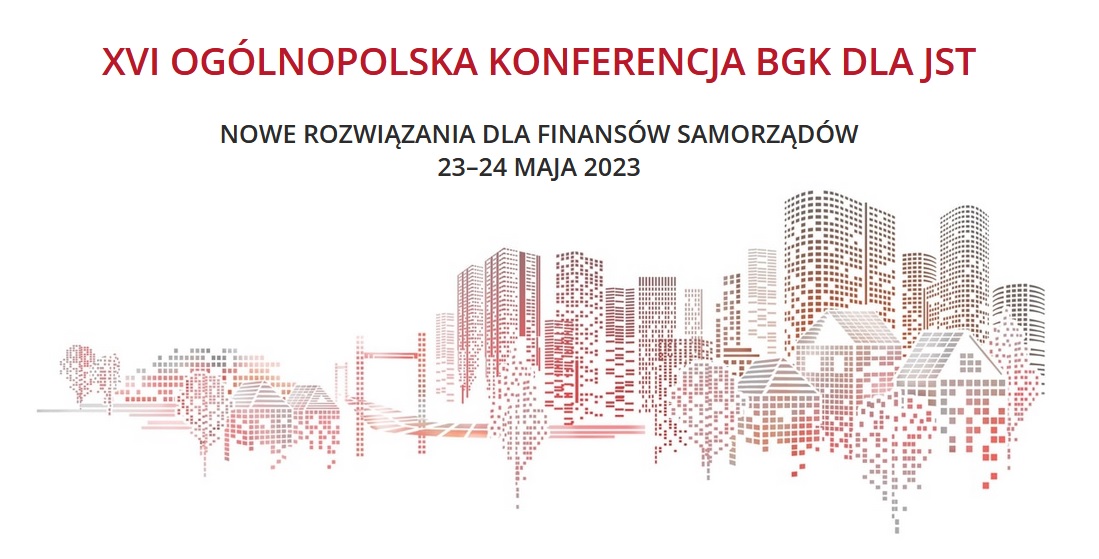 XVI Konferencję BGK dla JST „Nowe rozwiązania dla finansów samorządów”, 23-24 maja br., Warszawa